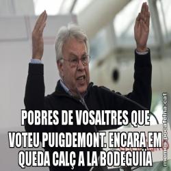 POBRES DE VOSALTRES QUE VOTEU PUIGDEMONT. ENCARA EM QUEDA CALÇ A LA BODEGUIÏA