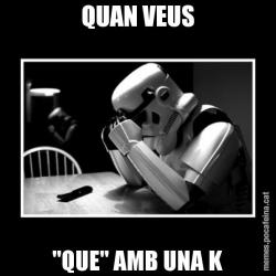 QUAN VEUS "QUE" AMB UNA K