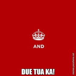 DUE TUA KA!