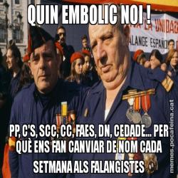 QUIN EMBOLIC NOI ! PP, C'S, SCC, CC, FAES, DN, CEDADE... PER QUÈ ENS FAN CANVIAR DE NOM CADA SETMANA ALS FALANGISTES