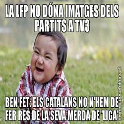 LA LFP NO DÓNA IMATGES DELS PARTITS A TV3 BEN FET: ELS CATALANS NO N'HEM DE FER RES DE LA SEVA MERDA DE 'LIGA'