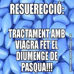 RESUERECCIÓ: TRACTAMENT AMB VIAGRA FET EL DIUMENGE DE PASQUA!!!