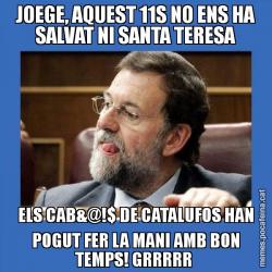 JOEGE, AQUEST 11S NO ENS HA SALVAT NI SANTA TERESA ELS CAB&@!$ DE CATALUFOS HAN POGUT FER LA MANI AMB BON TEMPS! GRRRRR