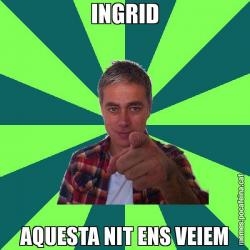 INGRID AQUESTA NIT ENS VEIEM