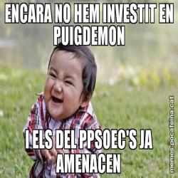 ENCARA NO HEM INVESTIT EN PUIGDEMON I ELS DEL PPSOEC'S JA AMENACEN