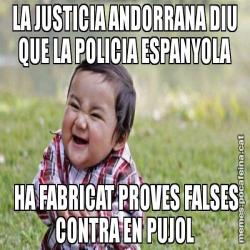 LA JUSTICIA ANDORRANA DIU QUE LA POLICIA ESPANYOLA  HA FABRICAT PROVES FALSES CONTRA EN PUJOL