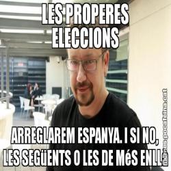 LES PROPERES ELECCIONS ARREGLAREM ESPANYA. I SI NO, LES SEGüENTS O LES DE MéS ENLLà