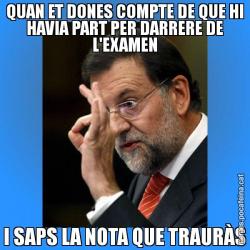 QUAN ET DONES COMPTE DE QUE HI HAVIA PART PER DARRERE DE L'EXAMEN I SAPS LA NOTA QUE TRAURÀS