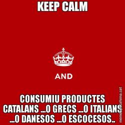 KEEP CALM CONSUMIU PRODUCTES CATALANS ...O GRECS ...O ITALIANS ...O DANESOS ...O ESCOCESOS..
