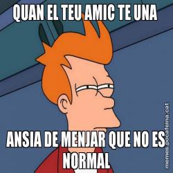 QUAN EL TEU AMIC TE UNA  ANSIA DE MENJAR QUE NO ES NORMAL