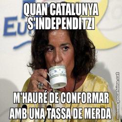 QUAN CATALUNYA S'INDEPENDITZI M'HAURÉ DE CONFORMAR AMB UNA TASSA DE MERDA