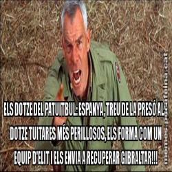 ELS DOTZE DEL PATUITBUL: ESPANYA, TREU DE LA PRESÓ ALS DOTZE TUITARES MÉS PERILLOSOS, ELS FORMA COM UN EQUIP D'ELIT I ELS ENVIA A RECUPERAR GIBRALTAR!!!