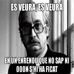 ES VEURÀ, ES VEURÀ EN UN ENRENOU QUE NO SAP NI OOON S'HI HA FICAT