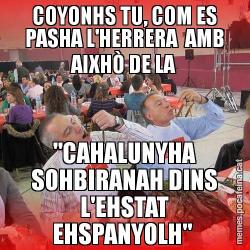 COYONHS TU, COM ES PASHA L'HERRERA  AMB AIXHÒ DE LA "CAHALUNYHA SOHBIRANAH DINS L'EHSTAT EHSPANYOLH"