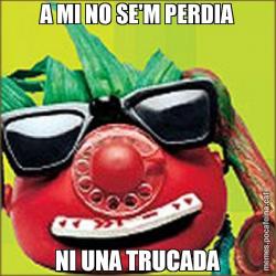 A MI NO SE'M PERDIA NI UNA TRUCADA