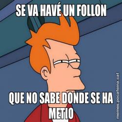 SE VA HAVÉ UN FOLLON QUE NO SABE DONDE SE HA METIO