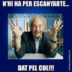 N'HI HA PER ESCANYARTE... DAT PEL CUL!!!