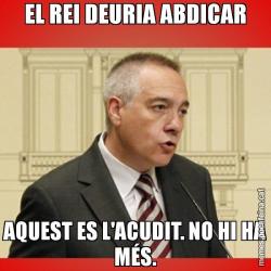 EL REI DEURIA ABDICAR AQUEST ES L'ACUDIT. NO HI HA MÉS.