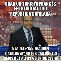 QUAN UN TURISTA FRANCÉS ENTREVISTAT  DIU "REPÚBLICA CATALANA" A LA TELE-155 TRADUÏM "CATALUNYA" NO FOS CAS QUE ELS AMOS DE L'ALTIPLÀ S'ENFADESSIN