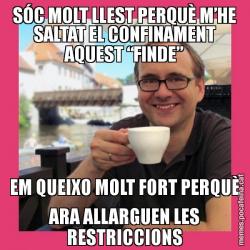 SÓC MOLT LLEST PERQUÈ M’HE SALTAT EL CONFINAMENT AQUEST “FINDE” EM QUEIXO MOLT FORT PERQUÈ ARA ALLARGUEN LES RESTRICCIONS