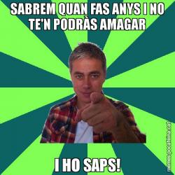 SABREM QUAN FAS ANYS I NO TE'N PODRÀS AMAGAR I HO SAPS!