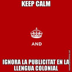 KEEP CALM IGNORA LA PUBLICITAT EN LA LLENGUA COLONIAL