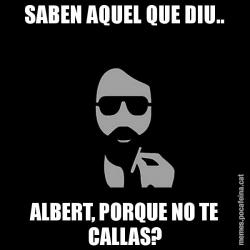 SABEN AQUEL QUE DIU.. ALBERT, PORQUE NO TE CALLAS?