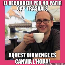 EI RECORDEU! PER NO PATIR CAP TRASVALS AQUEST DIUMENGE ES CANVIA L'HORA!