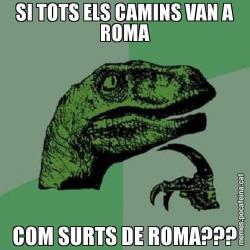 SI TOTS ELS CAMINS VAN A ROMA COM SURTS DE ROMA???