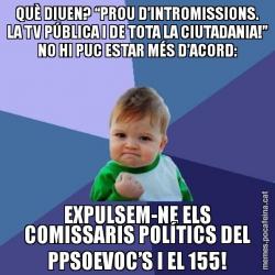 QUÈ DIUEN? “PROU D’INTROMISSIONS. LA TV PÚBLICA I DE TOTA LA CIUTADANIA!” NO HI PUC ESTAR MÉS D’ACORD: EXPULSEM-NE ELS COMISSARIS POLÍTICS DEL PPSOEVOC’S I EL 155!