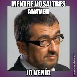 MENTRE VOSALTRES ANÀVEU JO VENÍA