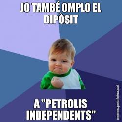 JO TAMBÉ OMPLO EL DIPÒSIT A "PETROLIS INDEPENDENTS"