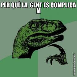 PER QUÈ LA  GENT ES COMPLICA M