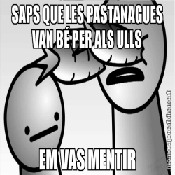 SAPS QUE LES PASTANAGUES VAN BÉ PER ALS ULLS EM VAS MENTIR