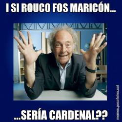 I SI ROUCO FOS MARICÓN... ...SERÍA CARDENAL??