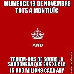 DIUMENGE 13 DE NOVEMBRE TOTS A MONTJUÏC TRAIEM-NOS DE SOBRE LA SANGONERA QUE ENS XUCLA 16.000 MILIONS CADA ANY