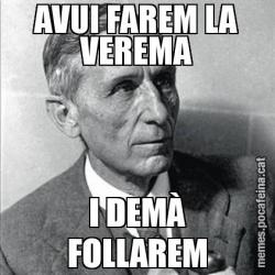 AVUI FAREM LA VEREMA I DEMÀ FOLLAREM