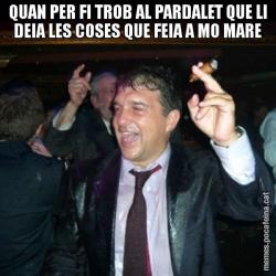 QUAN PER FI TROB AL PARDALET QUE LI DEIA LES COSES QUE FEIA A MO MARE