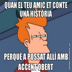 QUAN EL TEU AMIC ET CONTE UNA HISTÒRIA PERQUÈ A POSSAT ALLÍ AMB ACCENT OBERT