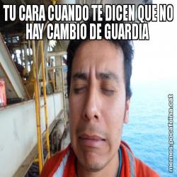 TU CARA CUANDO TE DICEN QUE NO HAY CAMBIO DE GUARDIA