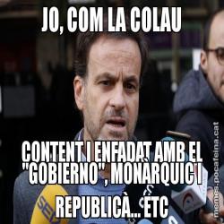 JO, COM LA COLAU CONTENT I ENFADAT AMB EL "GOBIERNO", MONÀRQUIC I REPUBLICÀ... ETC
