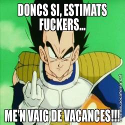DONCS SI, ESTIMATS FUCKERS... ME'N VAIG DE VACANCES!!!