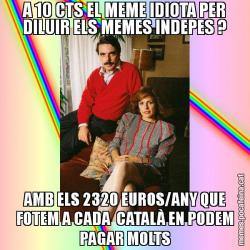 A 10 CTS EL MEME IDIOTA PER DILUIR ELS MEMES INDEPES ? AMB ELS 2320 EUROS/ANY QUE FOTEM A CADA  CATALÀ EN PODEM PAGAR MOLTS