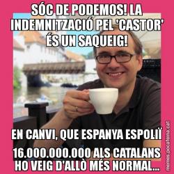 SÓC DE PODEMOS! LA INDEMNITZACIÓ PEL 'CASTOR' ÉS UN SAQUEIG! EN CANVI, QUE ESPANYA ESPOLIÏ 16.000.000.000 ALS CATALANS HO VEIG D'ALLÒ MÉS NORMAL...