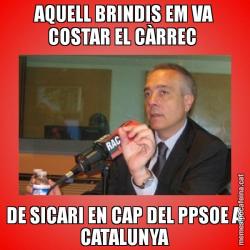 AQUELL BRINDIS EM VA COSTAR EL CÀRREC  DE SICARI EN CAP DEL PPSOE A CATALUNYA