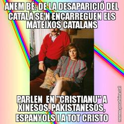 ANEM BÉ: DE LA DESAPARICIÓ DEL CATALÀ SE'N ENCARREGUEN ELS MATEIXOS CATALANS PARLEN  EN "CRISTIANU" A XINESOS, PAKISTANESOS, ESPANYOLS I A TOT CRISTO