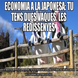 ECONOMIA A LA JAPONESA: TU TENS DUES VAQUES. LES REDISSENYES PER TAL QUE TINGUIN LA DESENA PART DE LA SEVAMIDA NATURAL I PER FER QUE PRODUEIXIN VINT VEGADES MÉS DE LLET. LLAVORS CREES UNA SÈRIE DE DIBUIXOS ANIMATS QUE ES DIU "VAKEMON"I VENS A TOTHOM LES DUES COSES.