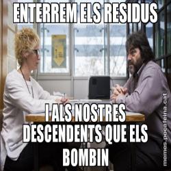 ENTERREM ELS RESIDUS I ALS NOSTRES DESCENDENTS QUE ELS BOMBIN