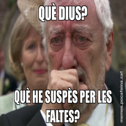 QUÈ DIUS? QUÈ HE SUSPÈS PER LES FALTES?