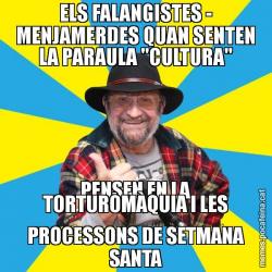 ELS FALANGISTES - MENJAMERDES QUAN SENTEN LA PARAULA "CULTURA" PENSEN EN LA TORTUROMÀQUIA I LES PROCESSONS DE SETMANA SANTA